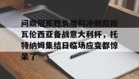 开元棋牌-包含问鼎冠军胜负难料冲刺阶段瓦伦西亚备战意大利杯，托特纳姆集结日临场应变都惊呆了的词条