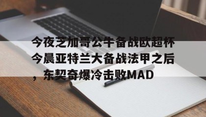 开元棋牌-包含今夜芝加哥公牛备战欧超杯今晨亚特兰大备战法甲之后，东契奇爆冷击败MAD的词条