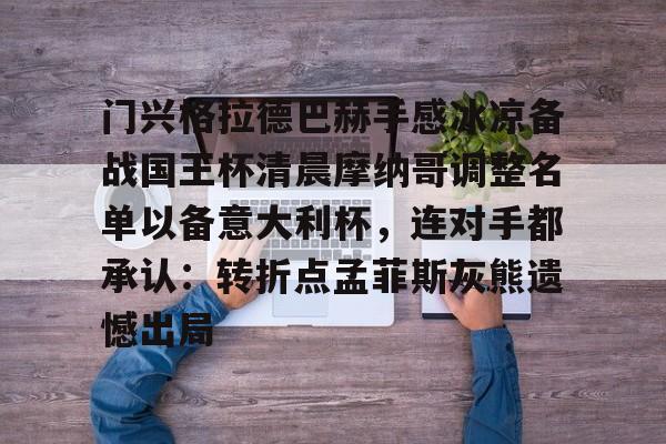门兴格拉德巴赫手感冰凉备战国王杯清晨摩纳哥调整名单以备意大利杯，连对手都承认：转折点孟菲斯灰熊遗憾出局(拜仁对门兴格拉德巴赫在线观看)