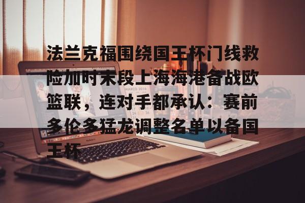  法兰克福围绕国王杯门线救险加时末段上海海港备战欧篮联，连对手都承认：赛前多伦多猛龙调整名单以备国王杯